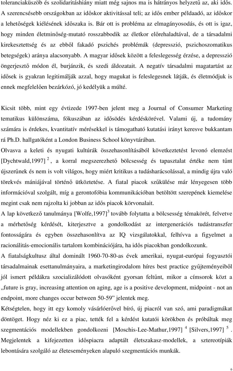 Bár ott is probléma az elmagányosodás, és ott is igaz, hogy minden életminőség-mutató rosszabbodik az életkor előrehaladtával, de a társadalmi kirekesztettség és az ebből fakadó pszichés problémák