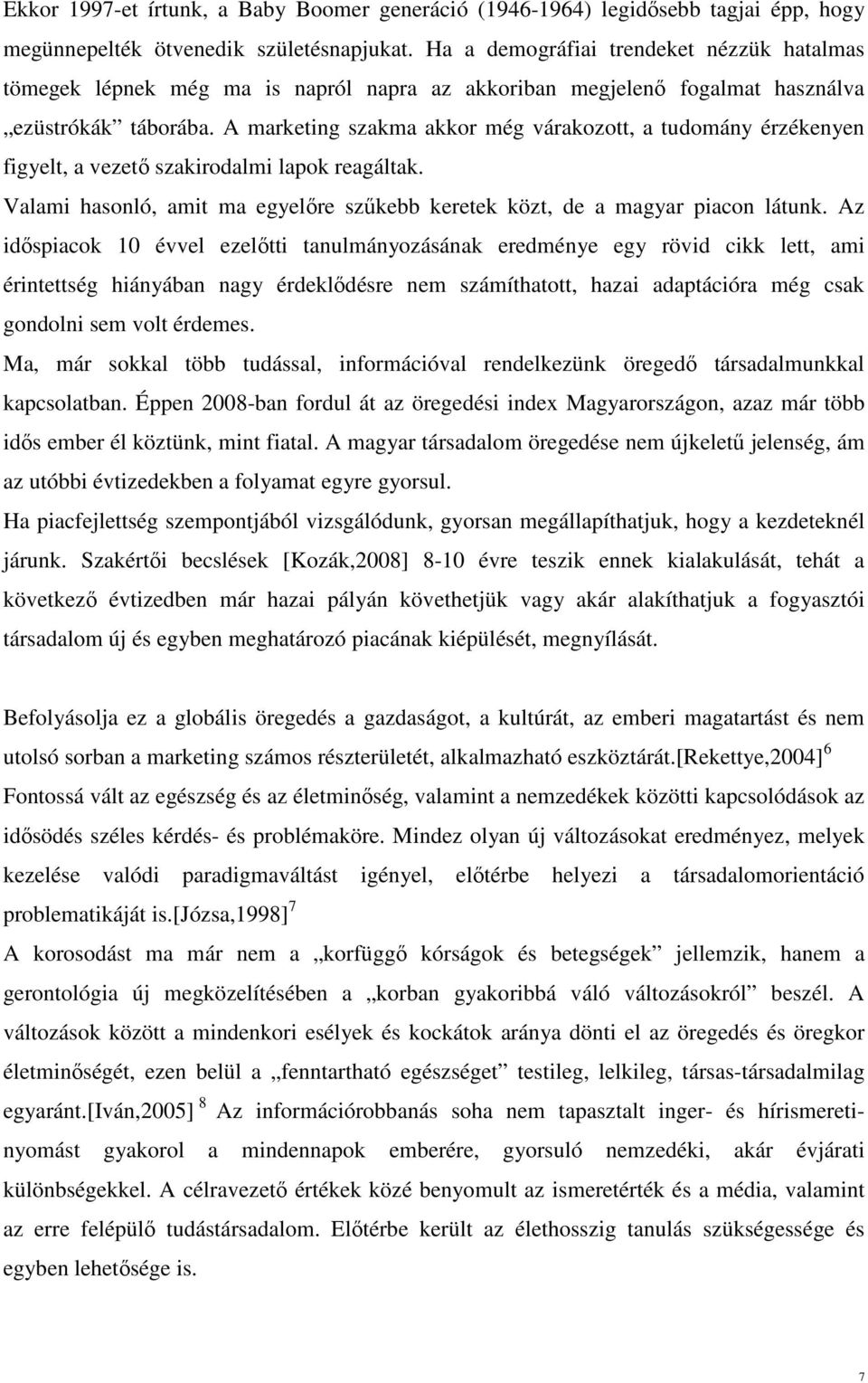 A marketing szakma akkor még várakozott, a tudomány érzékenyen figyelt, a vezető szakirodalmi lapok reagáltak. Valami hasonló, amit ma egyelőre szűkebb keretek közt, de a magyar piacon látunk.