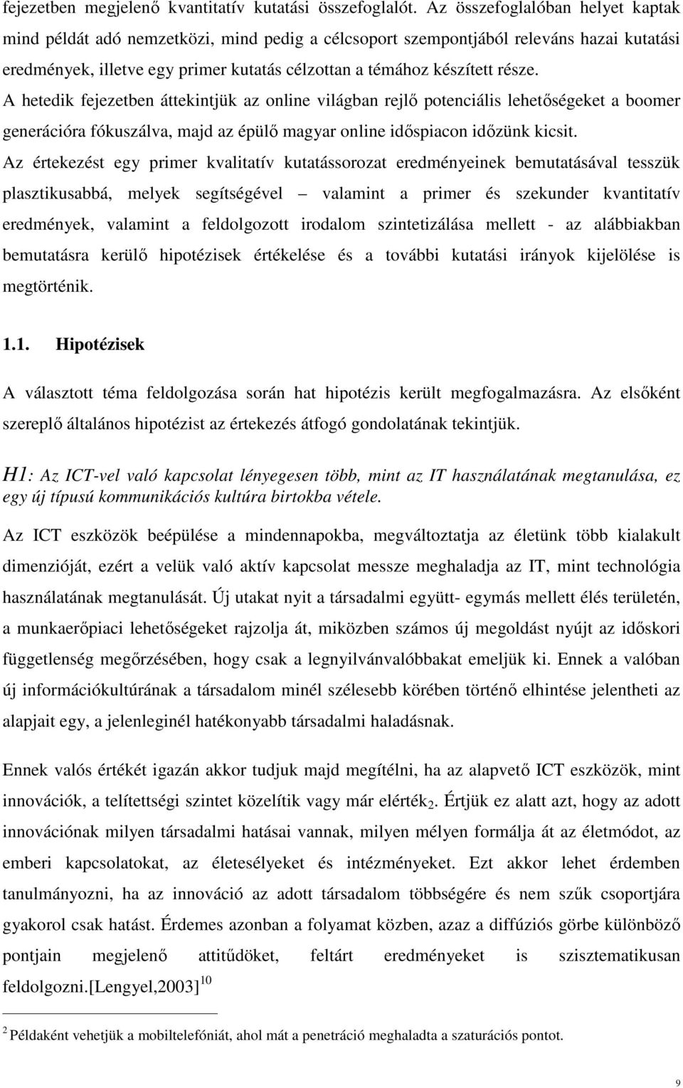 A hetedik fejezetben áttekintjük az online világban rejlő potenciális lehetőségeket a boomer generációra fókuszálva, majd az épülő magyar online időspiacon időzünk kicsit.