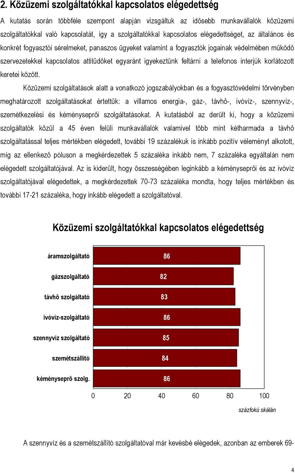 igyekeztünk feltárni a telefonos interjúk korlátozott keretei között.