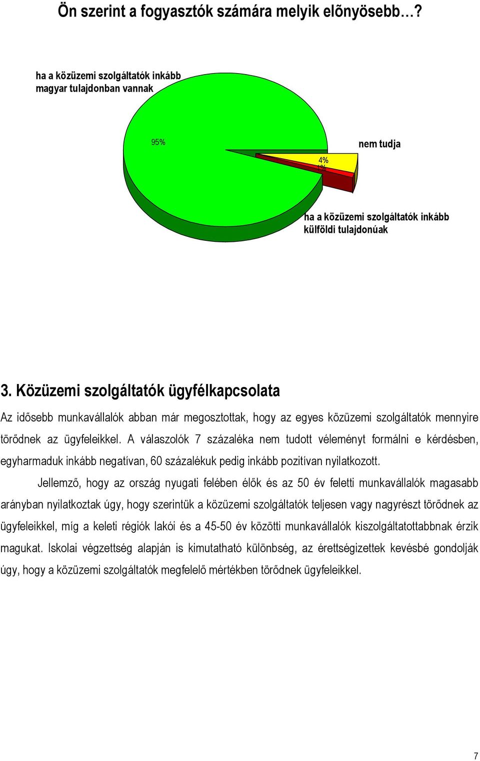 A válaszolók 7 százaléka nem tudott véleményt formálni e kérdésben, egyharmaduk inkább negatívan, 60 százalékuk pedig inkább pozitívan nyilatkozott.