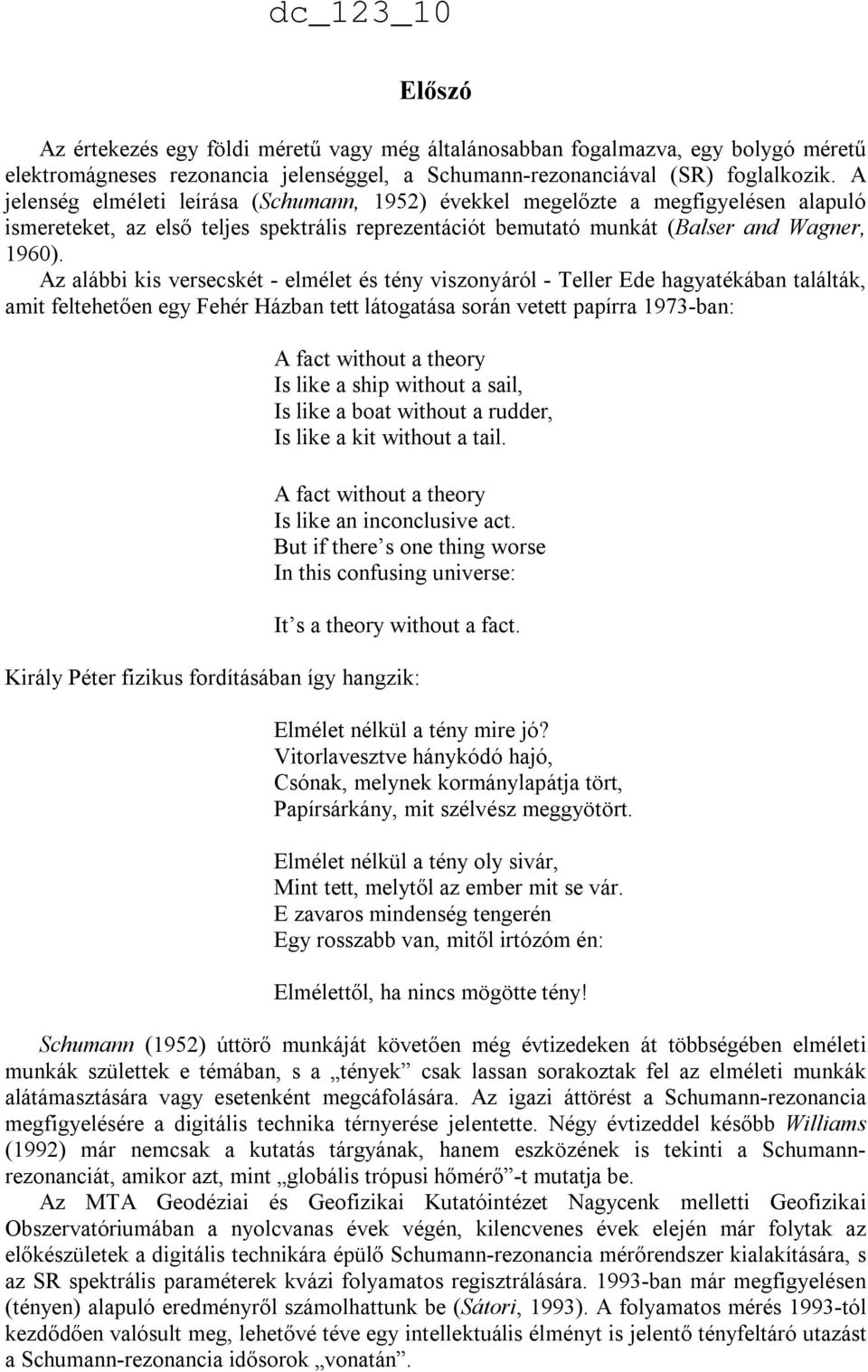 Az alábbi kis versecskét - elmélet és tény viszonyáról - Teller Ede hagyatékában találták, amit feltehetıen egy Fehér Házban tett látogatása során vetett papírra 1973-ban: A fact without a theory Is