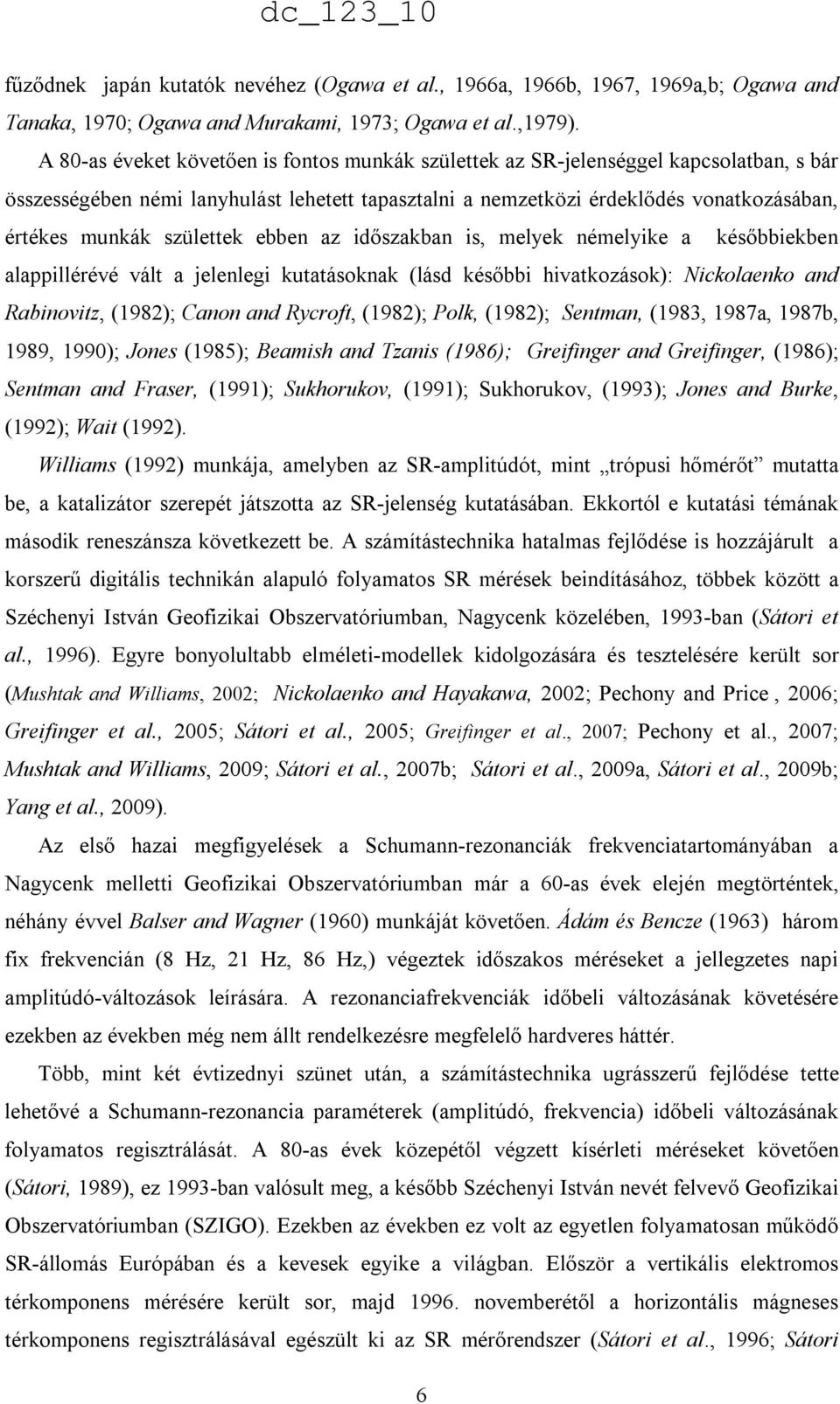 születtek ebben az idıszakban is, melyek némelyike a késıbbiekben alappillérévé vált a jelenlegi kutatásoknak (lásd késıbbi hivatkozások): Nickolaenko and Rabinovitz, (1982); Canon and Rycroft,