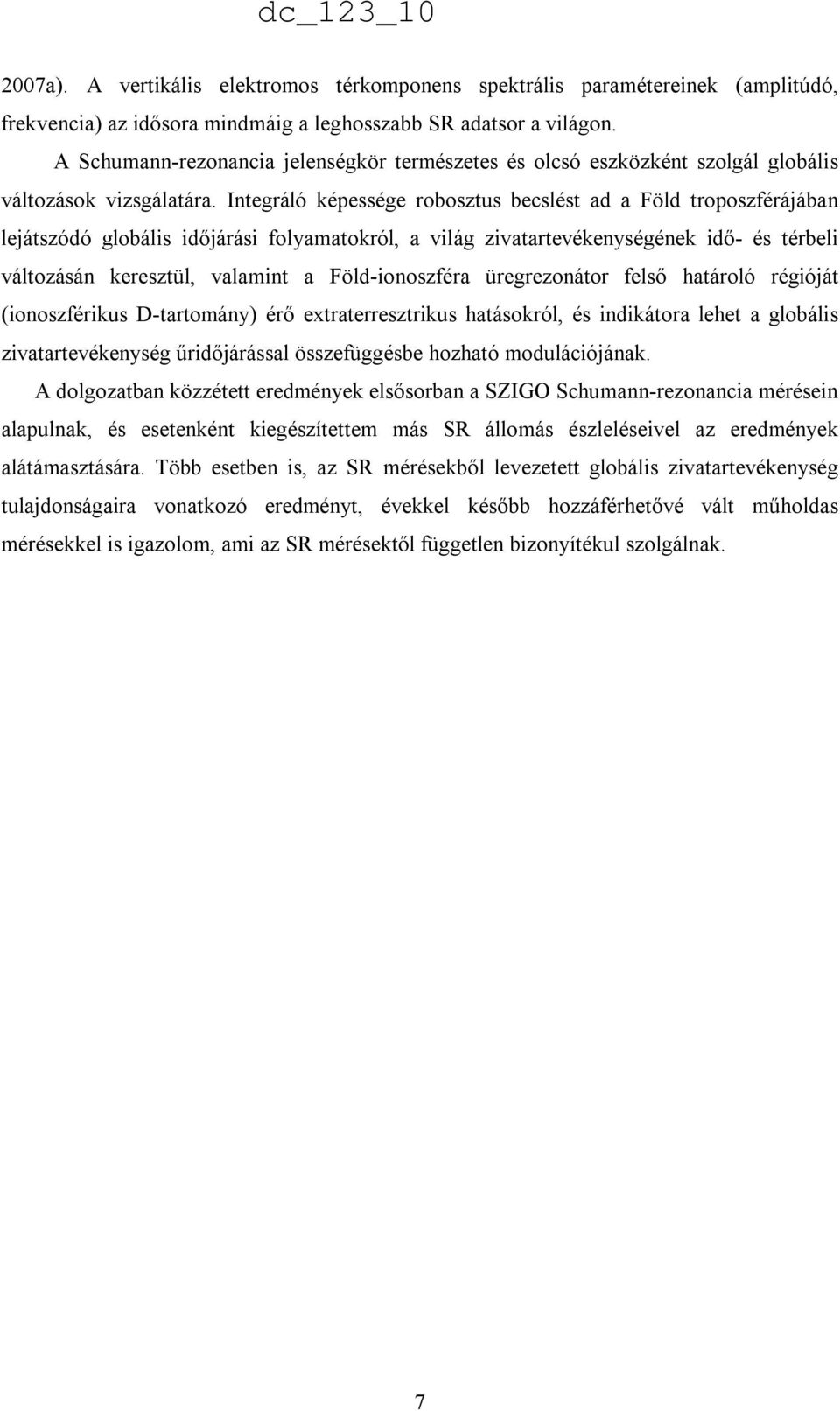 Integráló képessége robosztus becslést ad a Föld troposzférájában lejátszódó globális idıjárási folyamatokról, a világ zivatartevékenységének idı- és térbeli változásán keresztül, valamint a