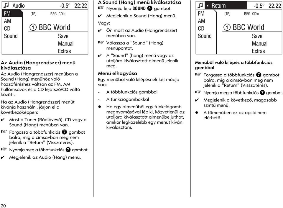 Forgassa a többfunkciós 7 gombot balra, míg a címsávban meg nem jelenik a Return (Visszatérés). Nyomja meg a többfunkciós 7 gombot. Megjelenik az Audio (Hang) menü.