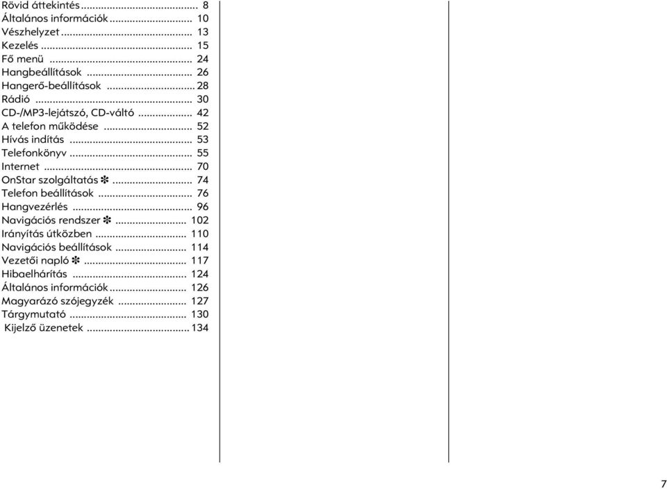 .. 70 OnStar szolgáltatás 3... 74 Telefon beállítások... 76 Hangvezérlés... 96 Navigációs rendszer 3... 102 Irányítás útközben.