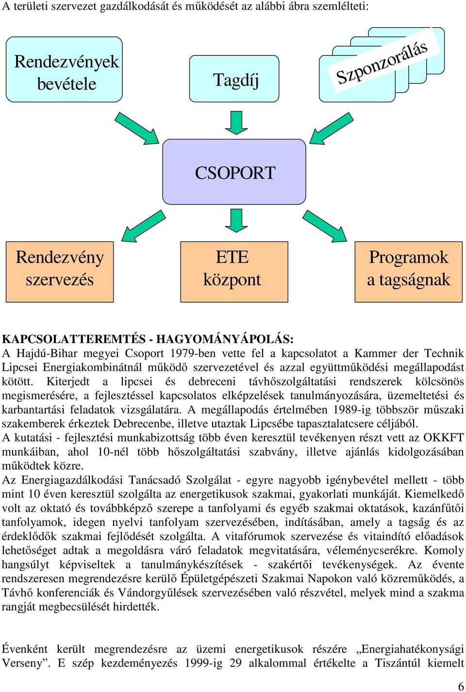 Kiterjedt a lipcsei és debreceni távhőszolgáltatási rendszerek kölcsönös megismerésére, a fejlesztéssel kapcsolatos elképzelések tanulmányozására, üzemeltetési és karbantartási feladatok vizsgálatára.