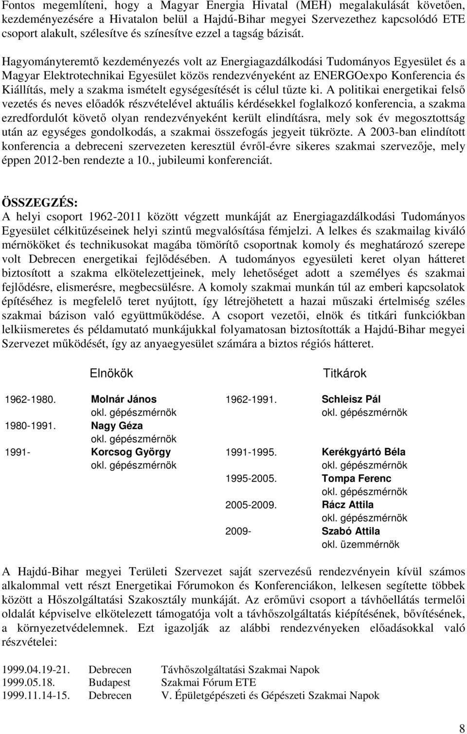 Hagyományteremtő kezdeményezés volt az Energiagazdálkodási Tudományos Egyesület és a Magyar Elektrotechnikai Egyesület közös rendezvényeként az ENERGOexpo Konferencia és Kiállítás, mely a szakma