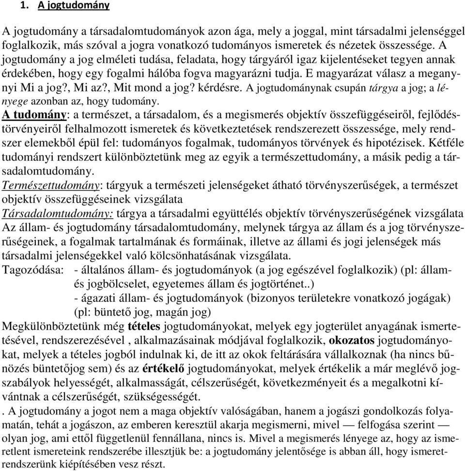 , Mi az?, Mit mond a jog? kérdésre. A jogtudománynak csupán tárgya a jog; a lényege azonban az, hogy tudomány.