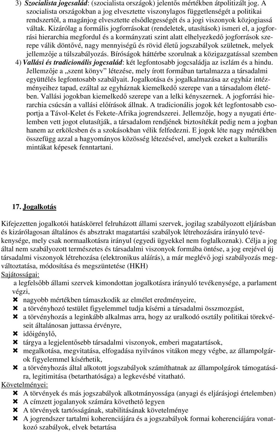 Kizárólag a formális jogforrásokat (rendeletek, utasítások) ismeri el, a jogforrási hierarchia megfordul és a kormányzati szint alatt elhelyezkedő jogforrások szerepe válik döntővé, nagy mennyiségű