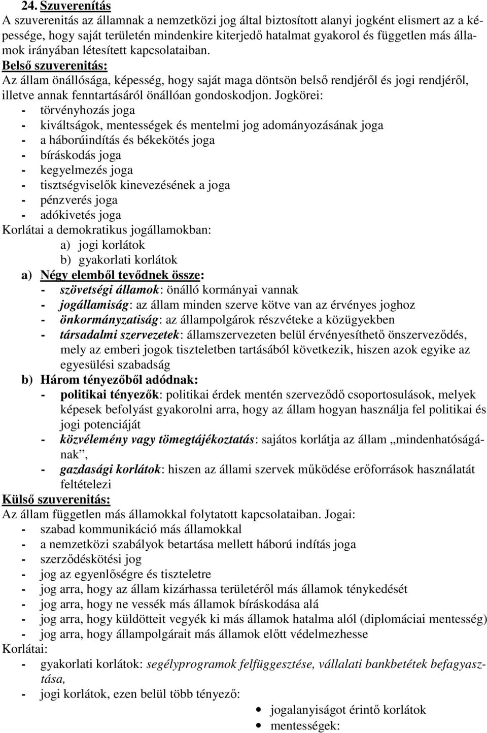 Belső szuverenitás: Az állam önállósága, képesség, hogy saját maga döntsön belső rendjéről és jogi rendjéről, illetve annak fenntartásáról önállóan gondoskodjon.