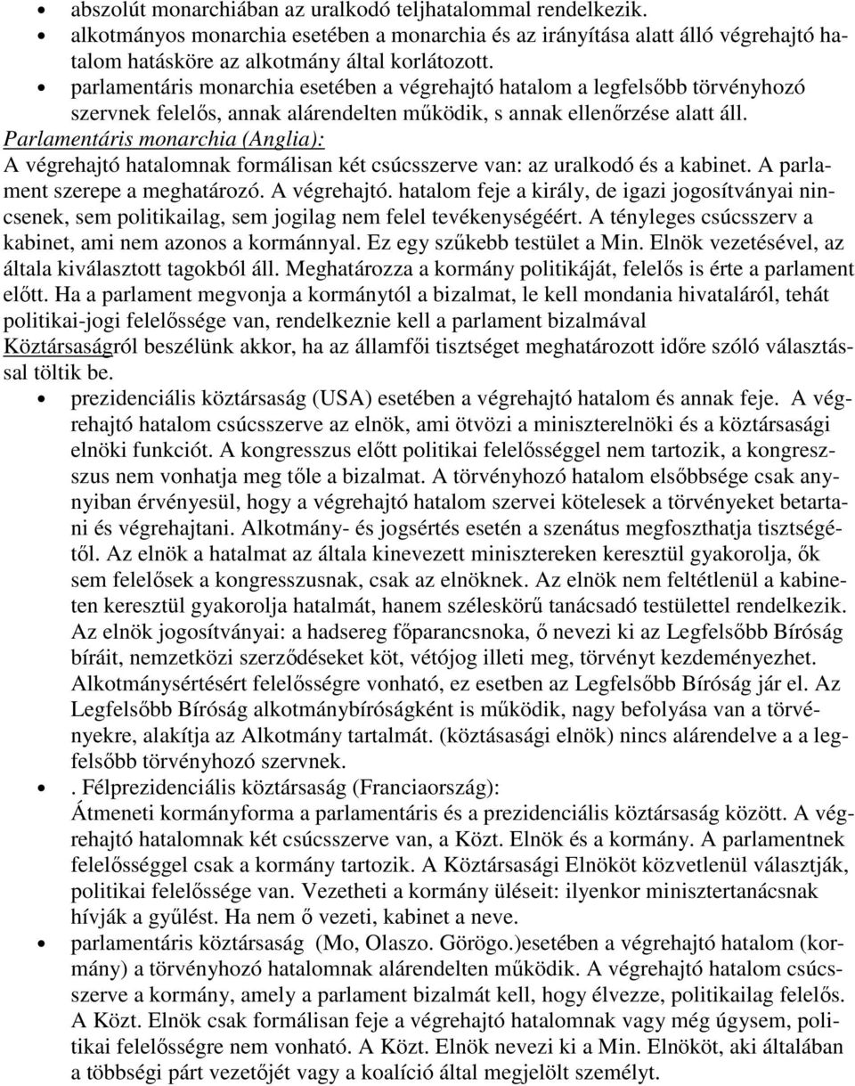 Parlamentáris monarchia (Anglia): A végrehajtó hatalomnak formálisan két csúcsszerve van: az uralkodó és a kabinet. A parlament szerepe a meghatározó. A végrehajtó. hatalom feje a király, de igazi jogosítványai nincsenek, sem politikailag, sem jogilag nem felel tevékenységéért.