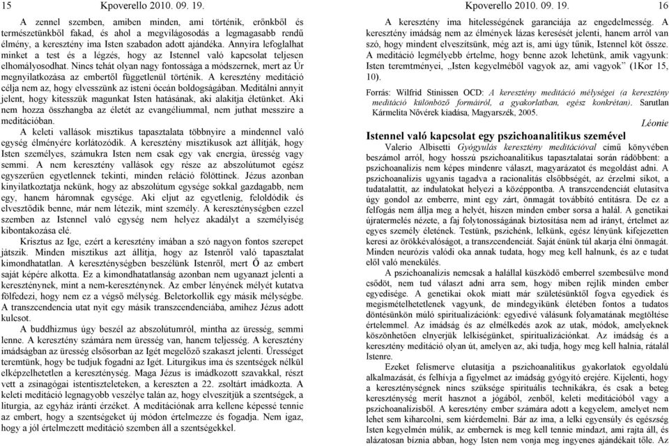 Nincs tehát olyan nagy fontossága a módszernek, mert az Úr megnyilatkozása az embertől függetlenül történik. A keresztény meditáció célja nem az, hogy elvesszünk az isteni óceán boldogságában.