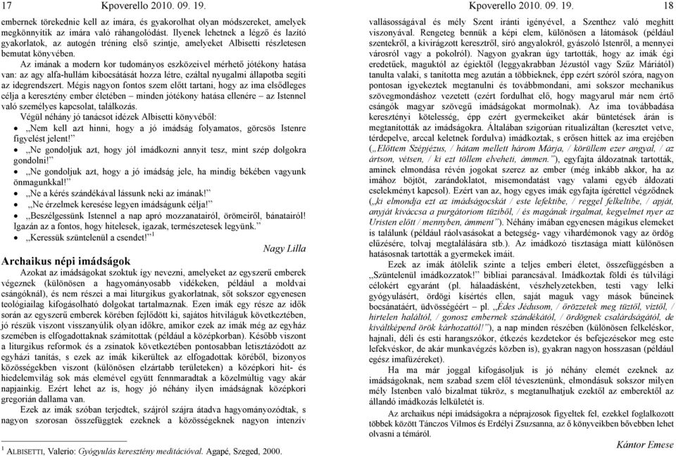 Az imának a modern kor tudományos eszközeivel mérhető jótékony hatása van: az agy alfa-hullám kibocsátását hozza létre, ezáltal nyugalmi állapotba segíti az idegrendszert.