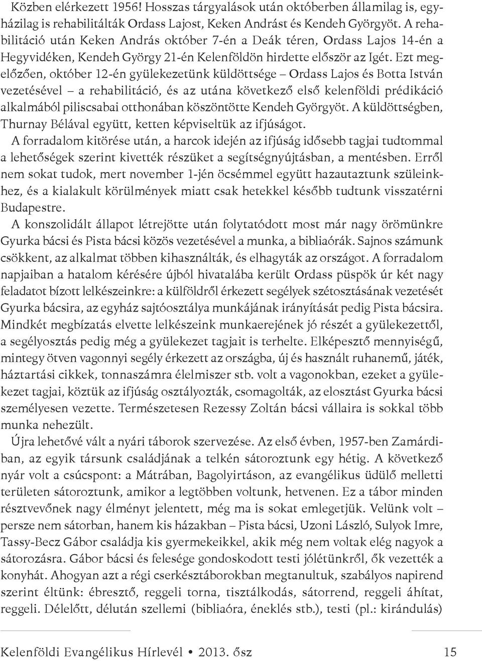 Ezt megelőzően, október 12-én gyülekezetünk küldöttsége Ordass Lajos és Botta István vezetésével a rehabilitáció, és az utána következő első kelenföldi prédikáció alkalmából piliscsabai otthonában