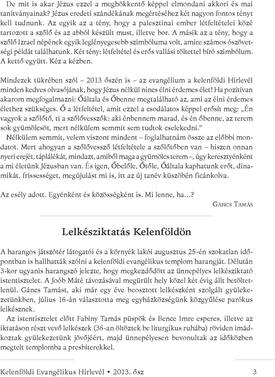 A másik az a tény, hogy a szőlő Izrael népének egyik leglényegesebb szimbóluma volt, amire számos ószövetségi példát találhatunk. Két tény: létfeltétel és erős vallási töltettel bíró szimbólum.