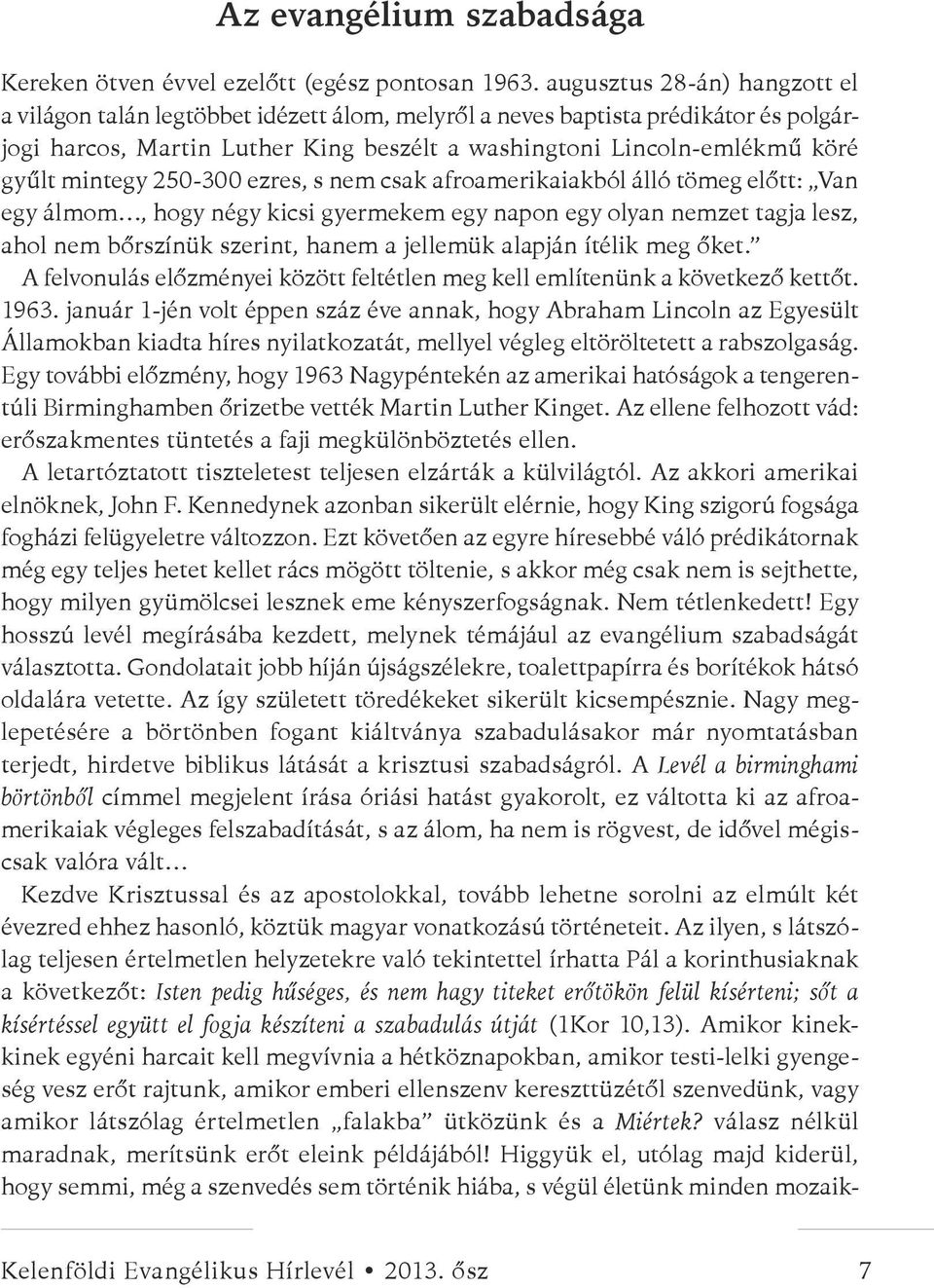 mintegy 250-300 ezres, s nem csak afroamerikaiakból álló tömeg előtt: Van egy álmom, hogy négy kicsi gyermekem egy napon egy olyan nemzet tagja lesz, ahol nem bőrszínük szerint, hanem a jellemük