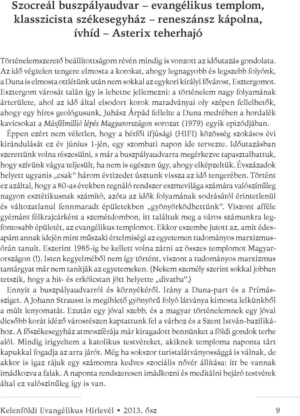 Esztergom városát talán így is lehetne jellemezni: a történelem nagy folyamának árterülete, ahol az idő által elsodort korok maradványai oly szépen fellelhetők, ahogy egy híres geológusunk, Juhász