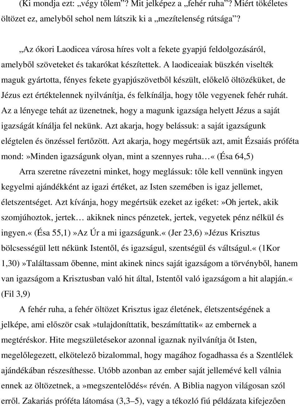 A laodiceaiak büszkén viselték maguk gyártotta, fényes fekete gyapjúszövetbıl készült, elıkelı öltözéküket, de Jézus ezt értéktelennek nyilvánítja, és felkínálja, hogy tıle vegyenek fehér ruhát.