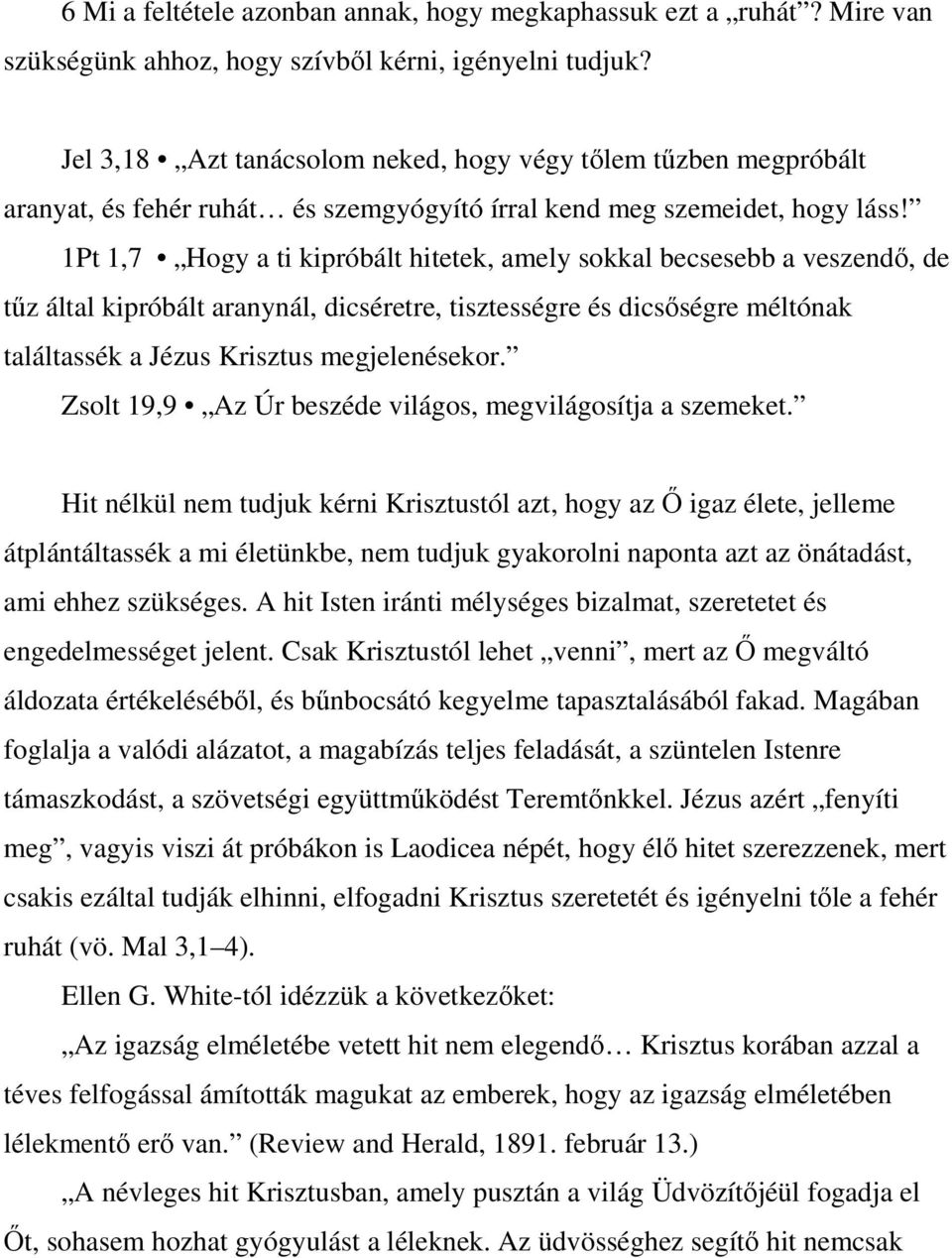 1Pt 1,7 Hogy a ti kipróbált hitetek, amely sokkal becsesebb a veszendı, de tőz által kipróbált aranynál, dicséretre, tisztességre és dicsıségre méltónak találtassék a Jézus Krisztus megjelenésekor.