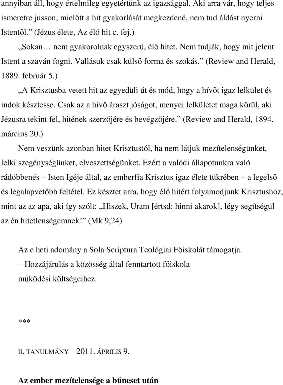 ) A Krisztusba vetett hit az egyedüli út és mód, hogy a hívıt igaz lelkület és indok késztesse.