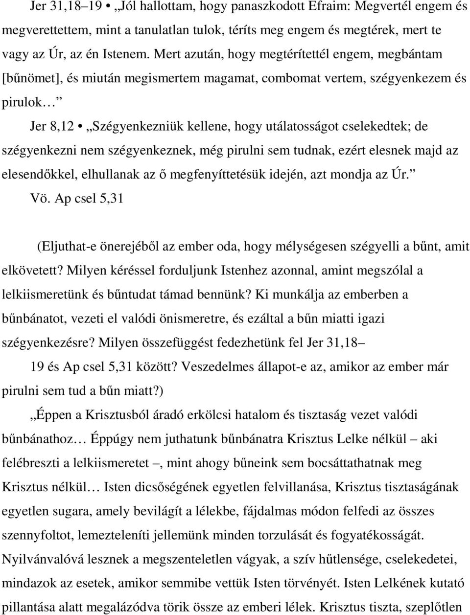 szégyenkezni nem szégyenkeznek, még pirulni sem tudnak, ezért elesnek majd az elesendıkkel, elhullanak az ı megfenyíttetésük idején, azt mondja az Úr. Vö.