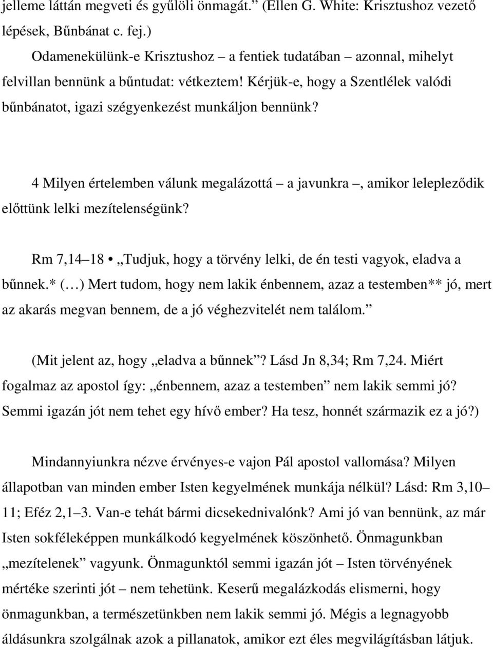 4 Milyen értelemben válunk megalázottá a javunkra, amikor leleplezıdik elıttünk lelki mezítelenségünk? Rm 7,14 18 Tudjuk, hogy a törvény lelki, de én testi vagyok, eladva a bőnnek.