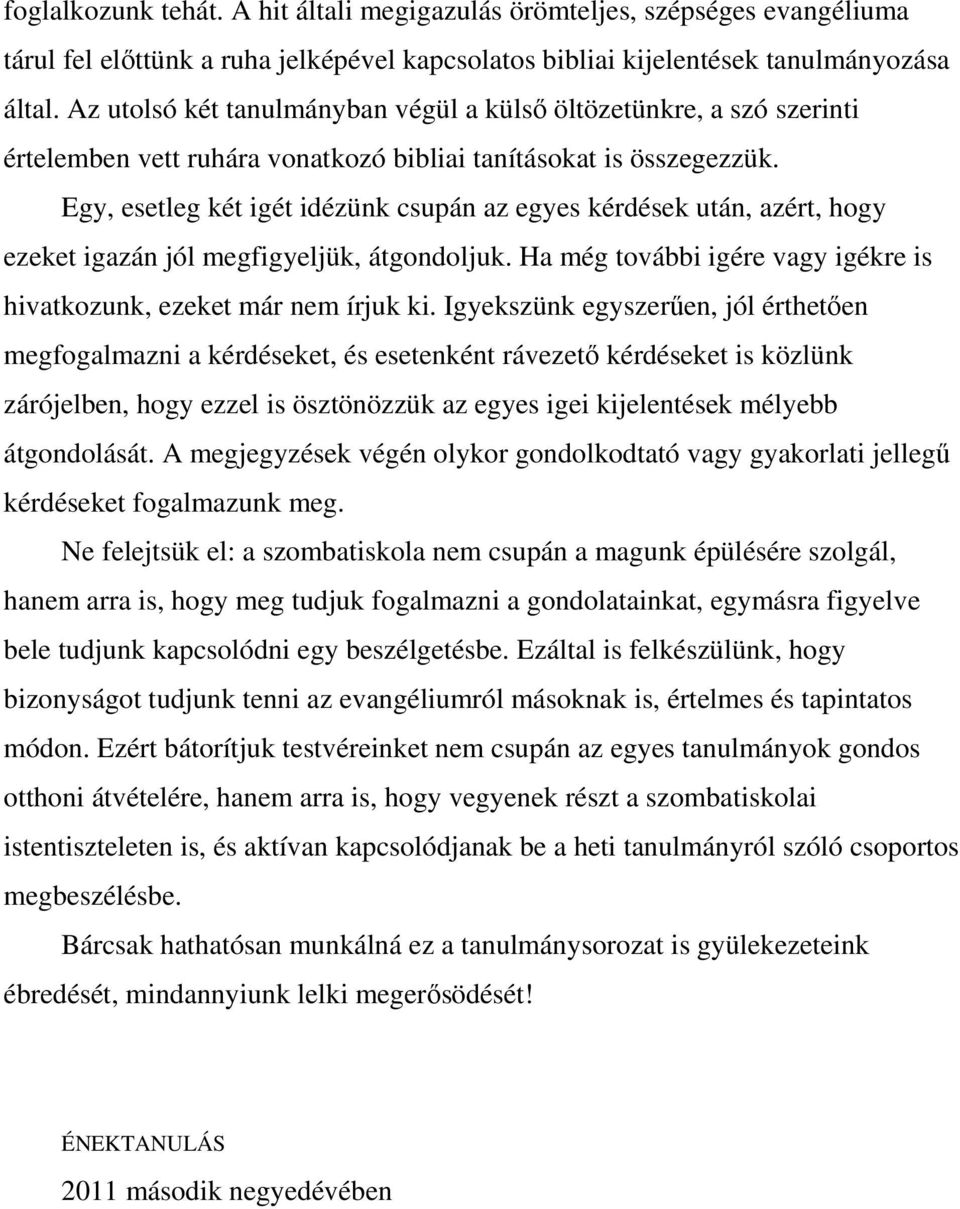 Egy, esetleg két igét idézünk csupán az egyes kérdések után, azért, hogy ezeket igazán jól megfigyeljük, átgondoljuk. Ha még további igére vagy igékre is hivatkozunk, ezeket már nem írjuk ki.