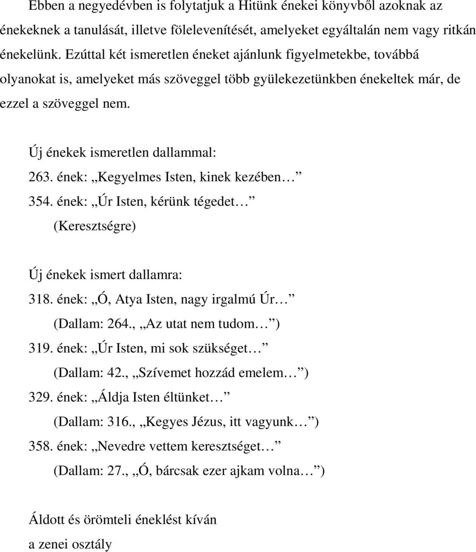 ének: Kegyelmes Isten, kinek kezében 354. ének: Úr Isten, kérünk tégedet (Keresztségre) Új énekek ismert dallamra: 318. ének: Ó, Atya Isten, nagy irgalmú Úr (Dallam: 264., Az utat nem tudom ) 319.