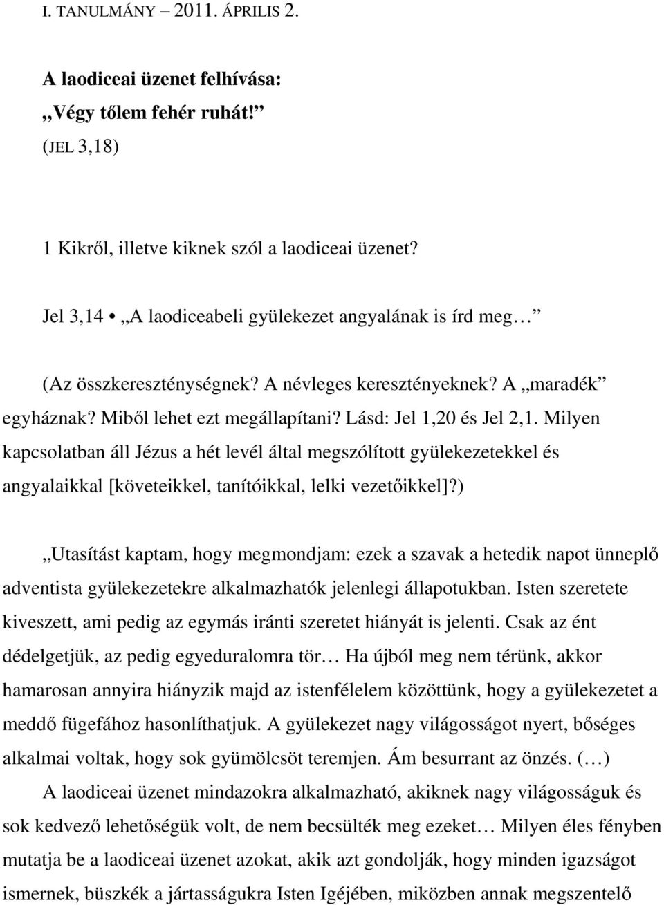 Milyen kapcsolatban áll Jézus a hét levél által megszólított gyülekezetekkel és angyalaikkal [követeikkel, tanítóikkal, lelki vezetıikkel]?