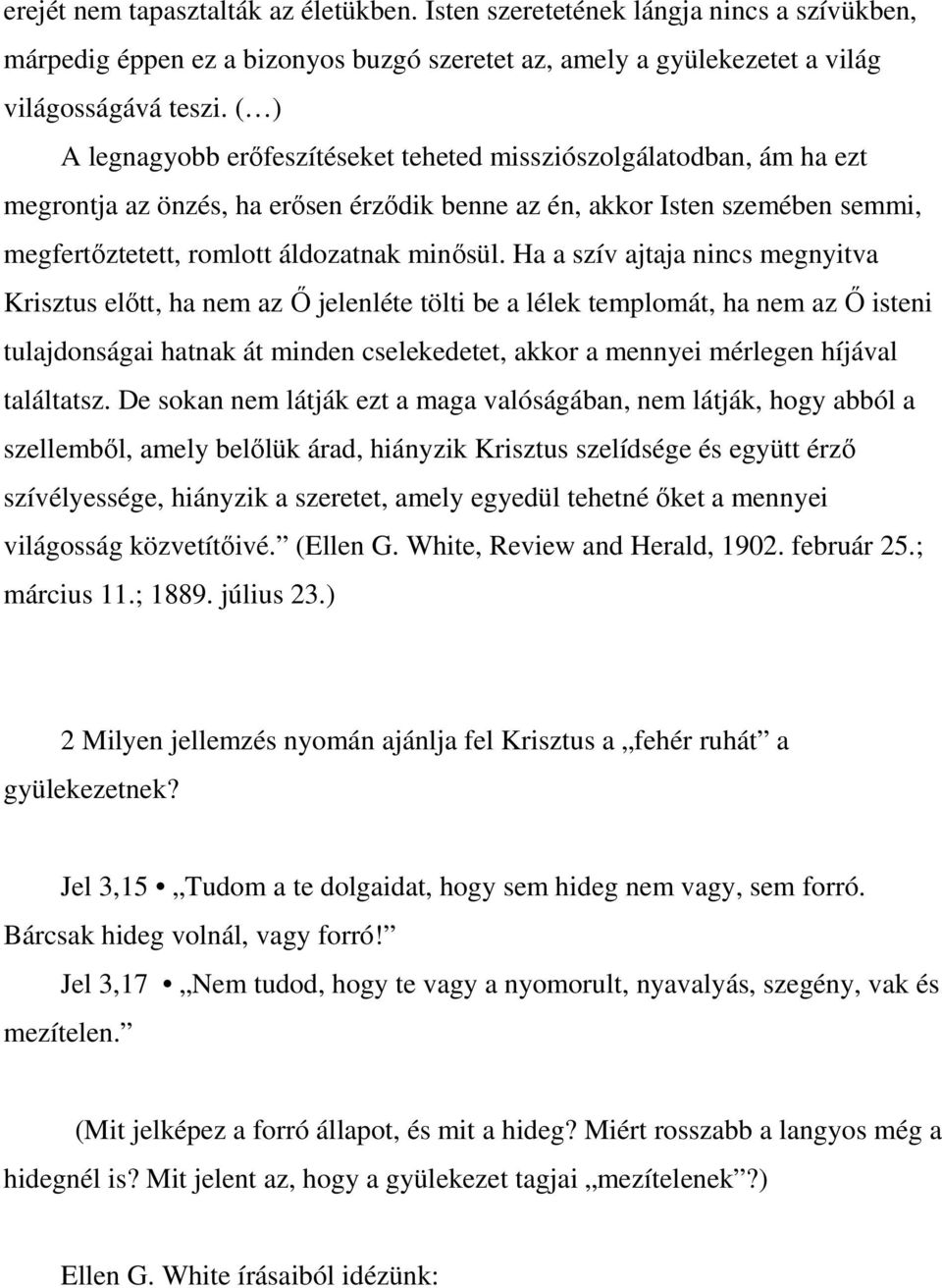 Ha a szív ajtaja nincs megnyitva Krisztus elıtt, ha nem az İ jelenléte tölti be a lélek templomát, ha nem az İ isteni tulajdonságai hatnak át minden cselekedetet, akkor a mennyei mérlegen híjával