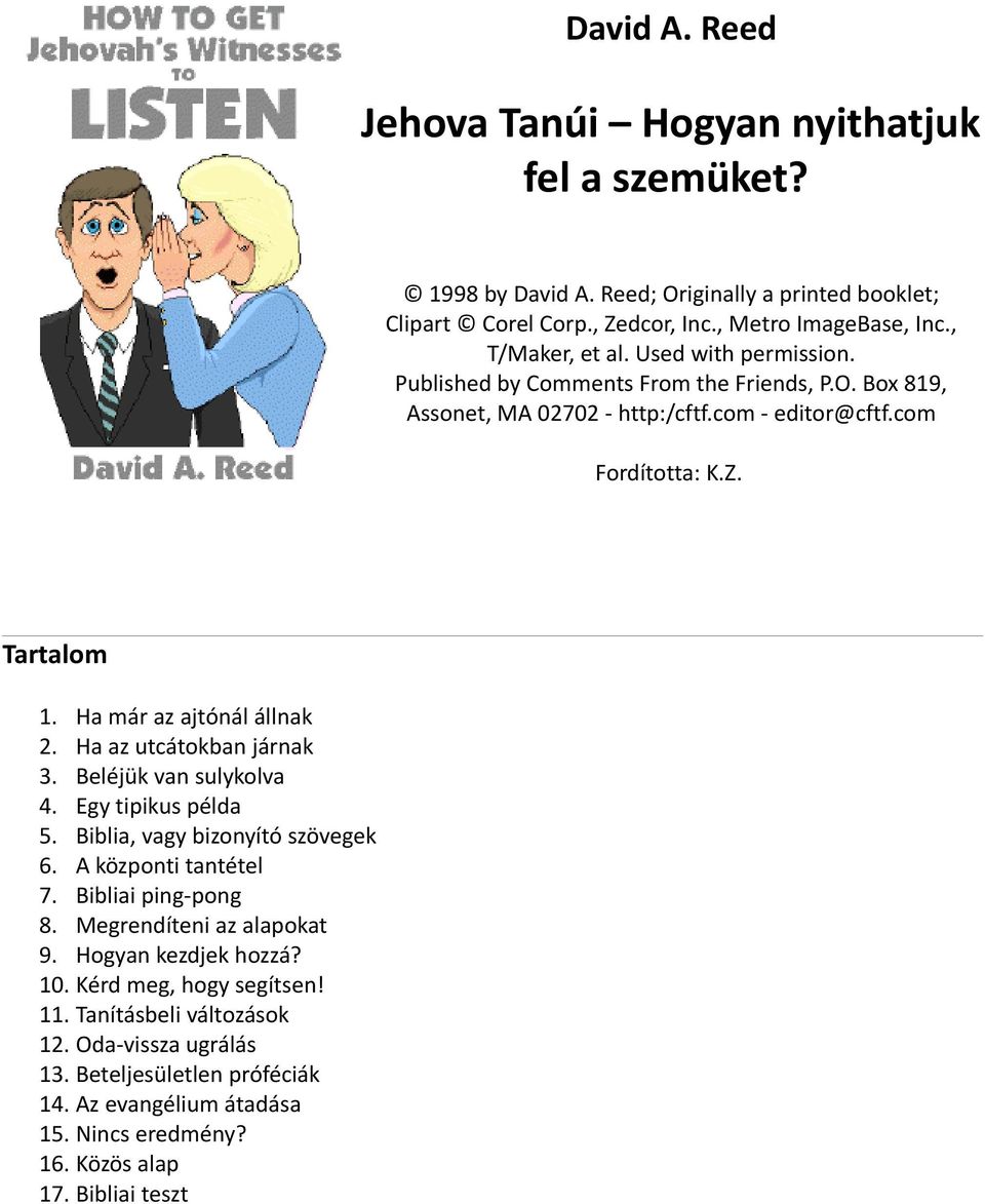 Ha az utcátokban járnak 3. Beléjük van sulykolva 4. Egy tipikus példa 5. Biblia, vagy bizonyító szövegek 6. A központi tantétel 7. Bibliai ping-pong 8. Megrendíteni az alapokat 9.