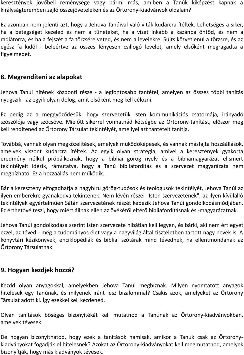 Lehetséges a siker, ha a betegséget kezeled és nem a tüneteket, ha a vizet inkább a kazánba öntöd, és nem a radiátorra, és ha a fejszét a fa törzsére veted, és nem a levelekre.