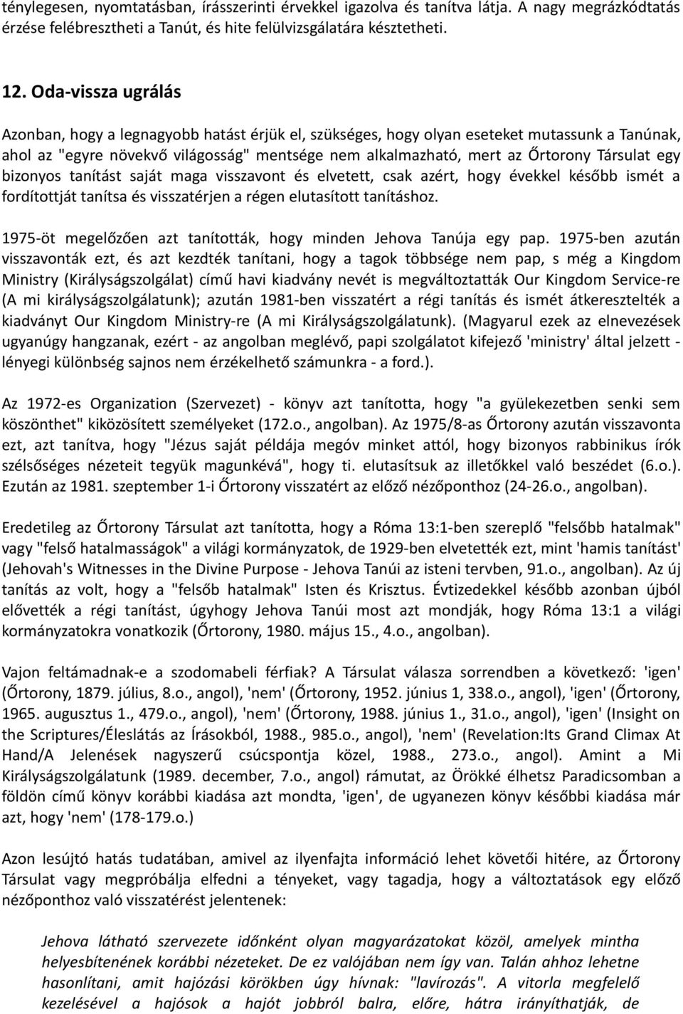 Társulat egy bizonyos tanítást saját maga visszavont és elvetett, csak azért, hogy évekkel később ismét a fordítottját tanítsa és visszatérjen a régen elutasított tanításhoz.