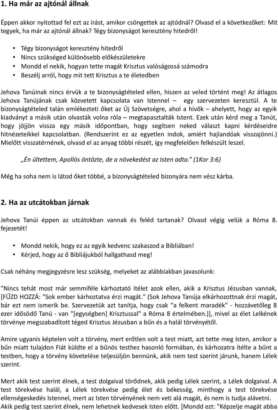 Jehova Tanúinak nincs érvük a te bizonyságtételed ellen, hiszen az veled történt meg! Az átlagos Jehova Tanújának csak közvetett kapcsolata van Istennel egy szervezeten keresztül.