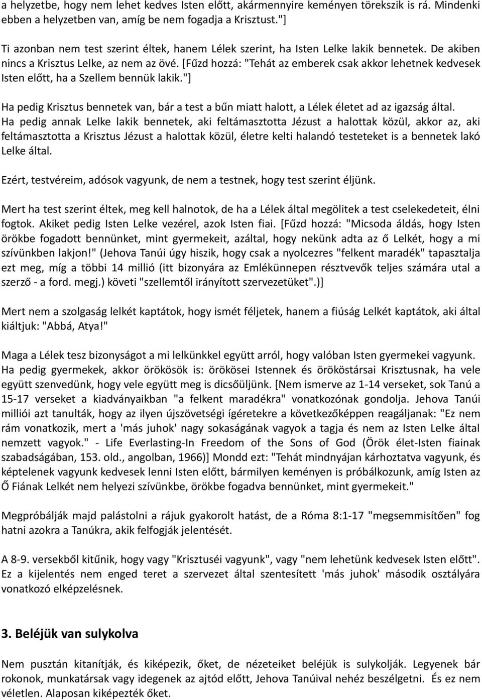 [Fűzd hozzá: "Tehát az emberek csak akkor lehetnek kedvesek Isten előtt, ha a Szellem bennük lakik."] Ha pedig Krisztus bennetek van, bár a test a bűn miatt halott, a Lélek életet ad az igazság által.