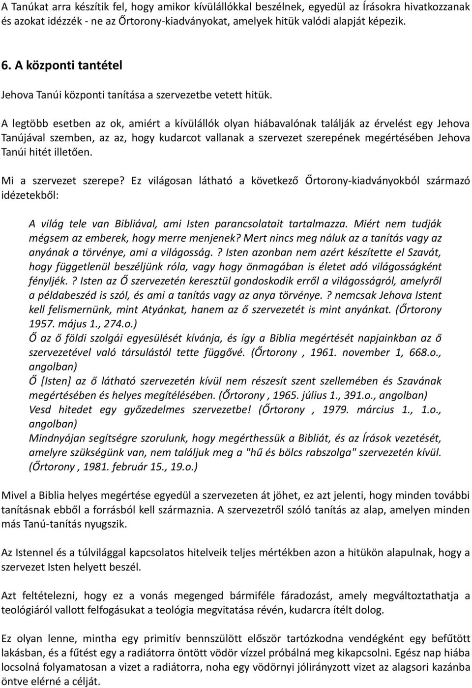 A legtöbb esetben az ok, amiért a kívülállók olyan hiábavalónak találják az érvelést egy Jehova Tanújával szemben, az az, hogy kudarcot vallanak a szervezet szerepének megértésében Jehova Tanúi hitét