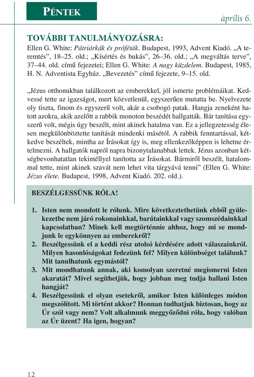 Kedvessé tette az igazságot, mert közvetlenül, egyszerûen mutatta be. Nyelvezete oly tiszta, finom és egyszerû volt, akár a csobogó patak.