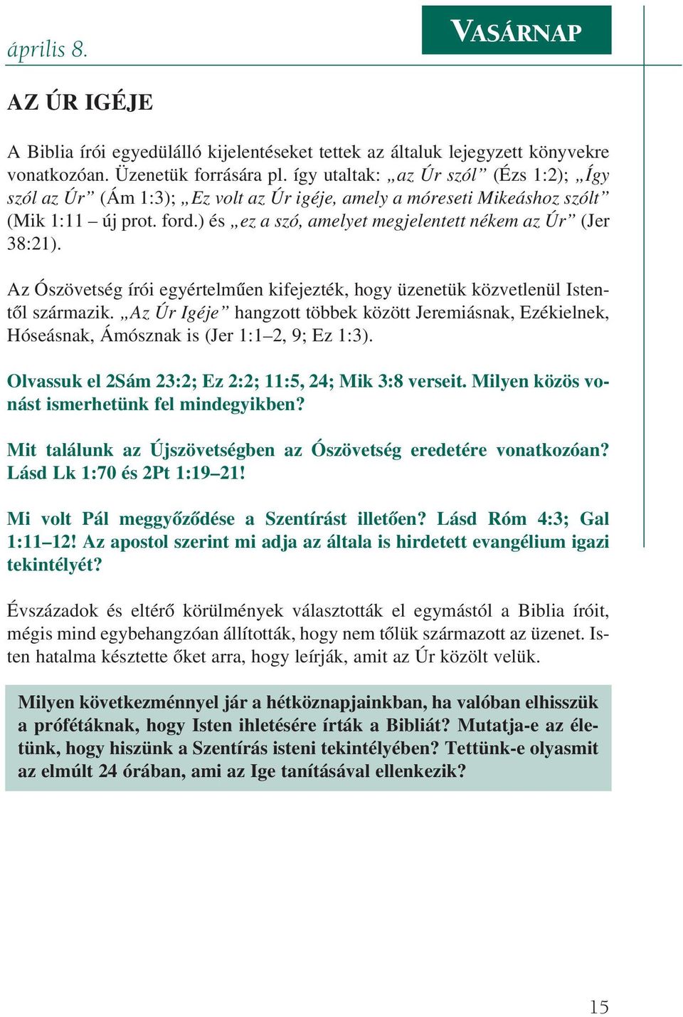 Az Ószövetség írói egyértelmûen kifejezték, hogy üzenetük közvetlenül Istentõl származik. Az Úr Igéje hangzott többek között Jeremiásnak, Ezékielnek, Hóseásnak, Ámósznak is (Jer 1:1 2, 9; Ez 1:3).