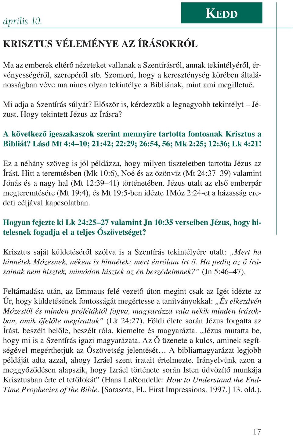 Hogy tekintett Jézus az Írásra? A következõ igeszakaszok szerint mennyire tartotta fontosnak Krisztus a Bibliát? Lásd Mt 4:4 10; 21:42; 22:29; 26:54, 56; Mk 2:25; 12:36; Lk 4:21!