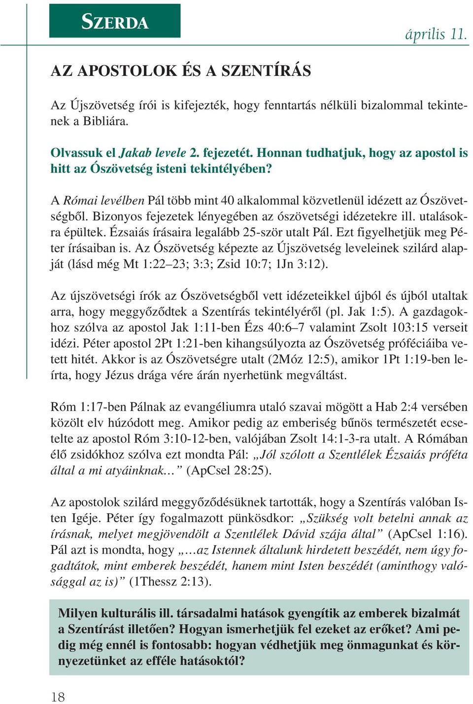 Bizonyos fejezetek lényegében az ószövetségi idézetekre ill. utalásokra épültek. Ézsaiás írásaira legalább 25-ször utalt Pál. Ezt figyelhetjük meg Péter írásaiban is.