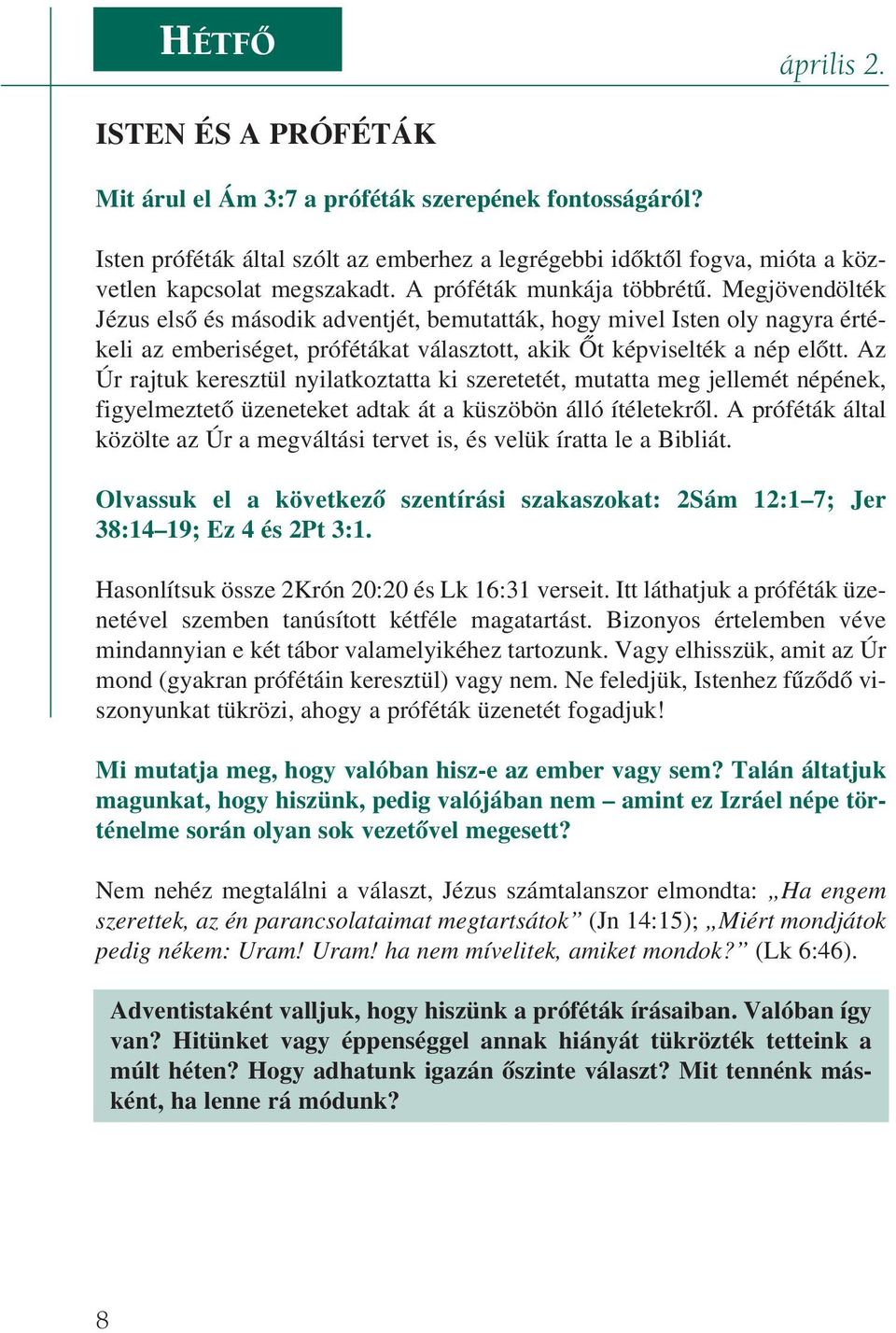 Az Úr rajtuk keresztül nyilatkoztatta ki szeretetét, mutatta meg jellemét népének, figyelmeztetõ üzeneteket adtak át a küszöbön álló ítéletekrõl.