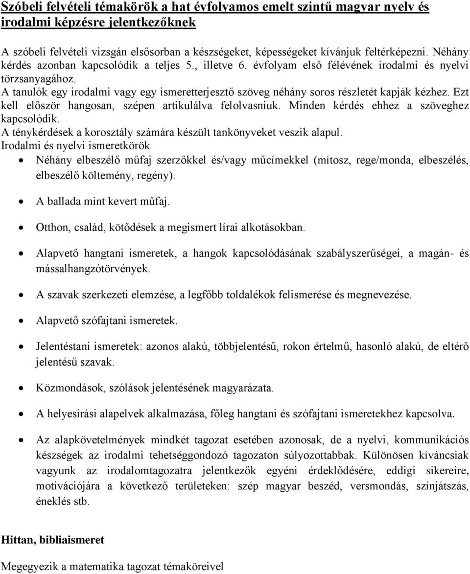 A tanulók egy irodalmi vagy egy ismeretterjesztő szöveg néhány soros részletét kapják kézhez. Ezt kell először hangosan, szépen artikulálva felolvasniuk. Minden kérdés ehhez a szöveghez kapcsolódik.