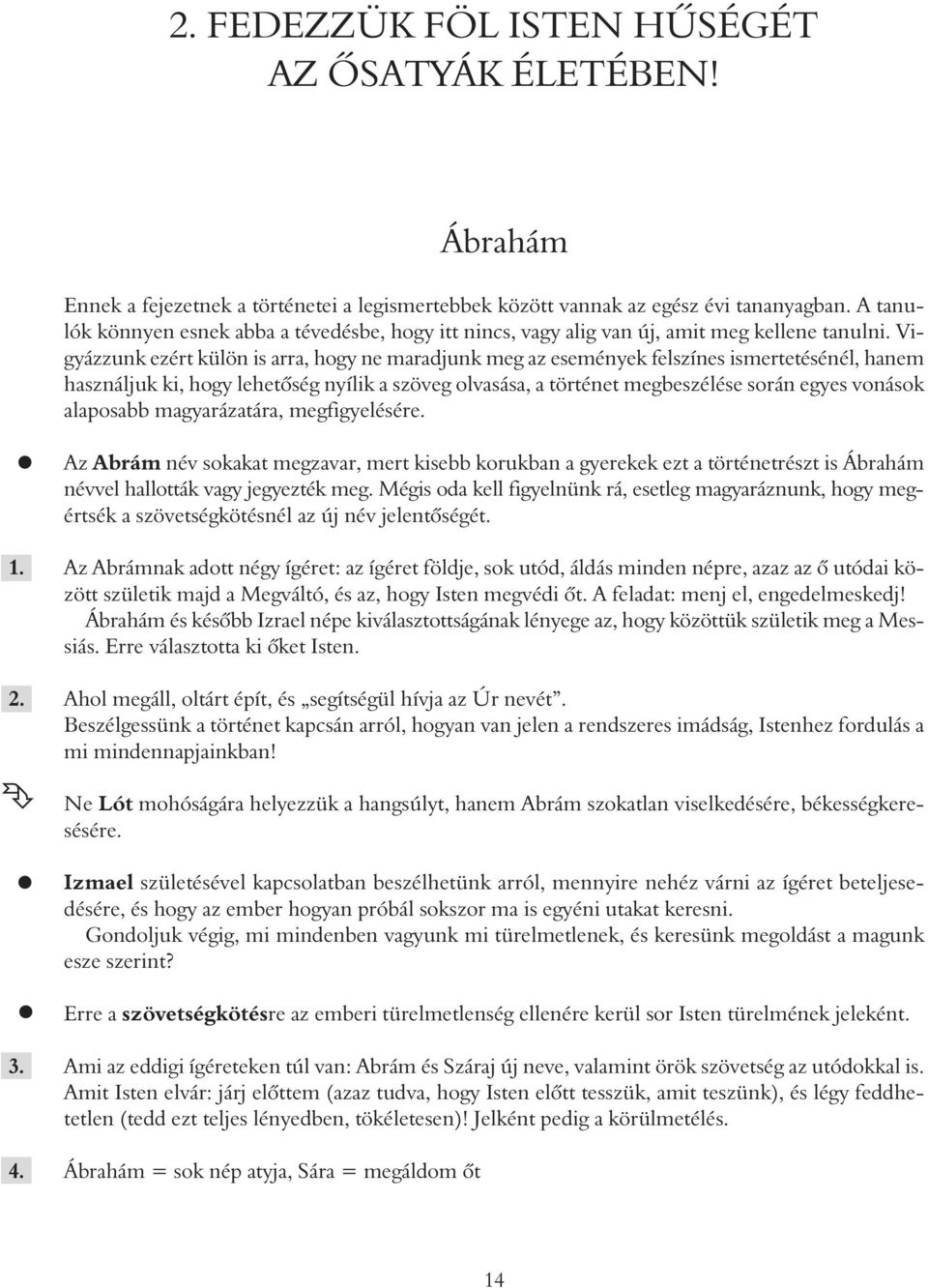 Vigyázzunk ezért külön is arra, hogy ne maradjunk meg az események felszínes ismertetésénél, hanem használjuk ki, hogy lehetőség nyílik a szöveg olvasása, a történet megbeszélése során egyes vonások