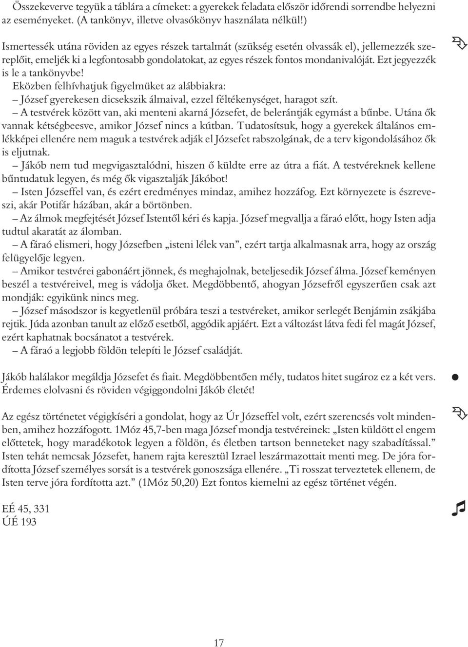 Ezt jegyezzék is le a tankönyvbe! Eközben felhívhatjuk figyelmüket az alábbiakra: József gyerekesen dicsekszik álmaival, ezzel féltékenységet, haragot szít.