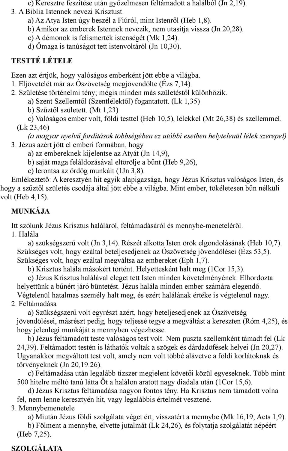 TESTTÉ LÉTELE Ezen azt értjük, hogy valóságos emberként jött ebbe a világba. 1. Eljövetelét már az Ószövetség megjövendölte (Ézs 7,14). 2.