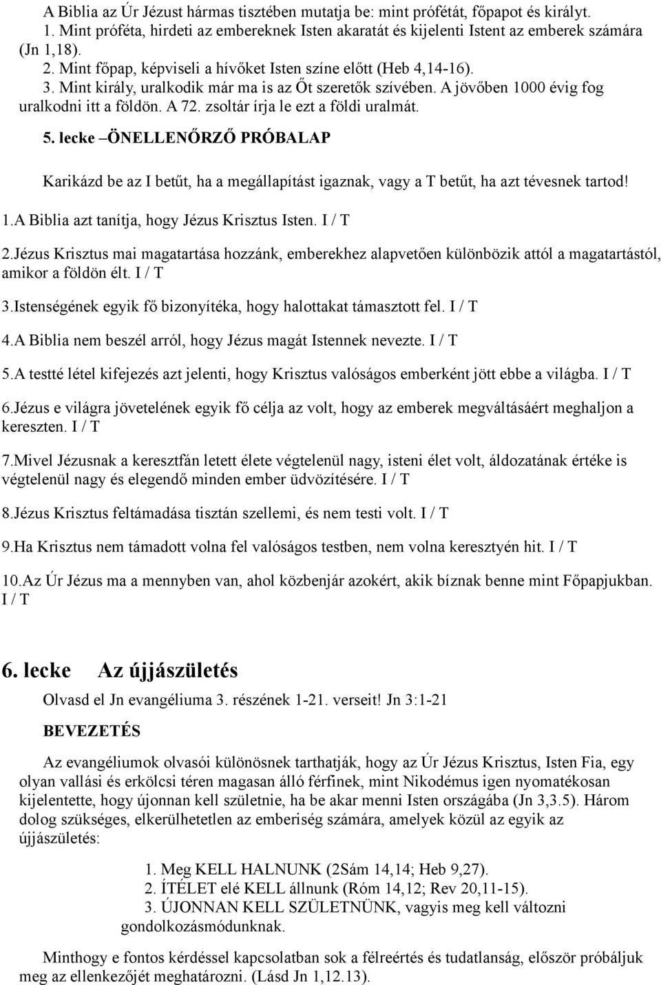 zsoltár írja le ezt a földi uralmát. 5. lecke ÖNELLENŐRZŐ PRÓBALAP Karikázd be az I betűt, ha a megállapítást igaznak, vagy a T betűt, ha azt tévesnek tartod! 1.