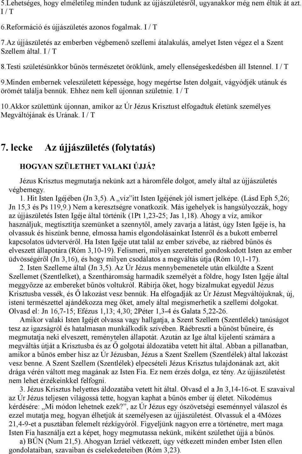 I / T 9.Minden embernek veleszületett képessége, hogy megértse Isten dolgait, vágyódjék utánuk és örömét találja bennük. Ehhez nem kell újonnan születnie. I / T 10.