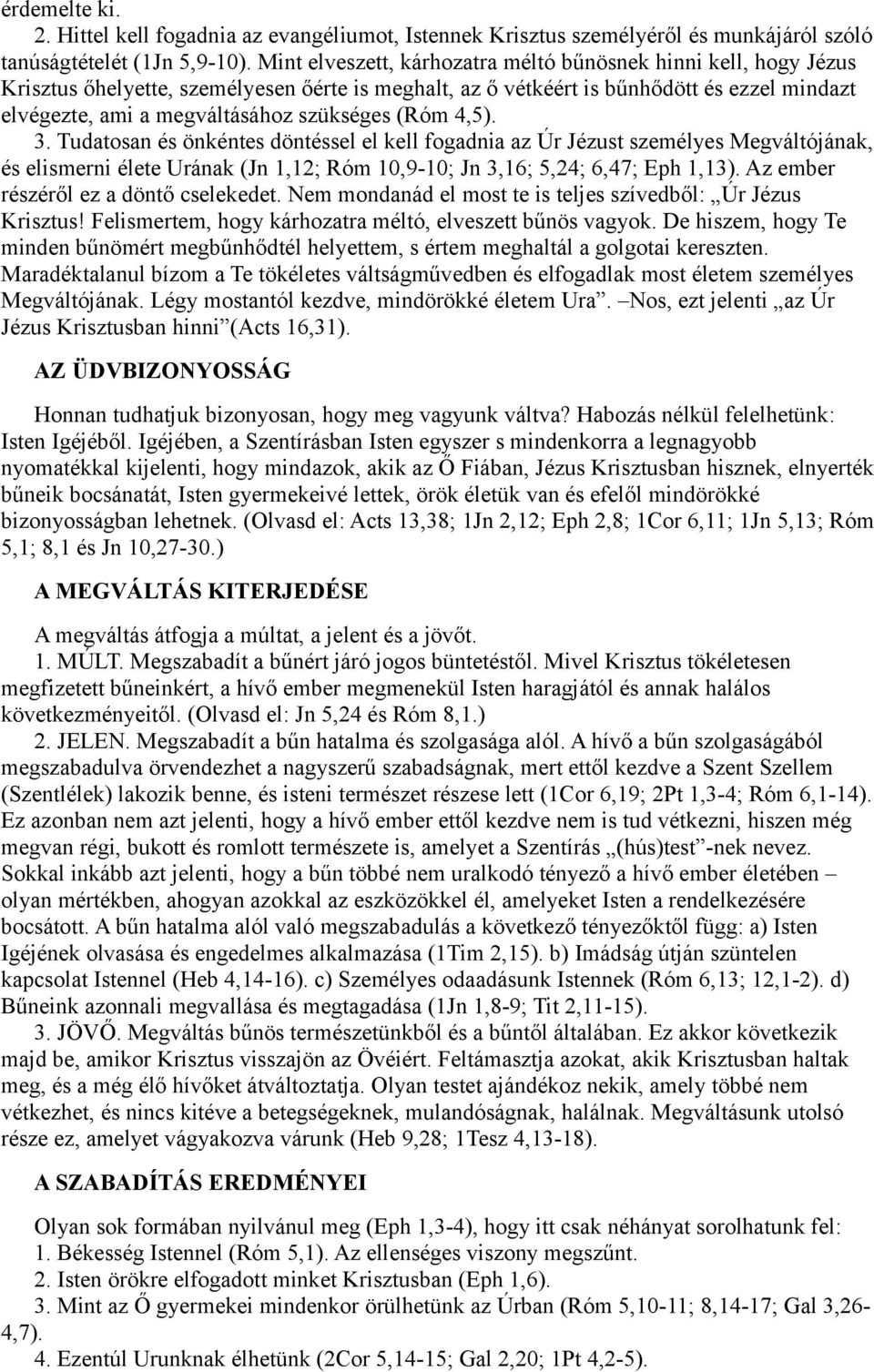 (Róm 4,5). 3. Tudatosan és önkéntes döntéssel el kell fogadnia az Úr Jézust személyes Megváltójának, és elismerni élete Urának (Jn 1,12; Róm 10,9-10; Jn 3,16; 5,24; 6,47; Eph 1,13).