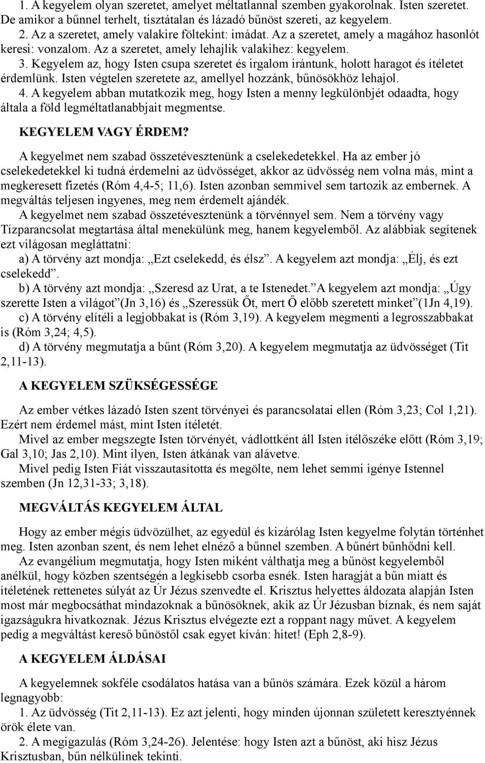 Kegyelem az, hogy Isten csupa szeretet és irgalom irántunk, holott haragot és ítéletet érdemlünk. Isten végtelen szeretete az, amellyel hozzánk, bűnösökhöz lehajol. 4.